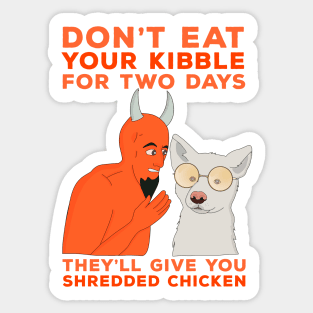 Don't Eat Your Kibble for Two Days They'll Give You Shredded Chicken Sticker